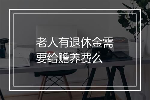 老人有退休金需要给赡养费么