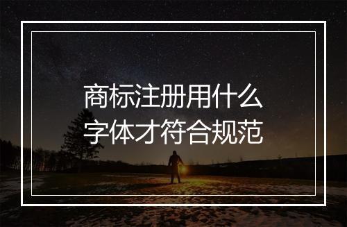 商标注册用什么字体才符合规范