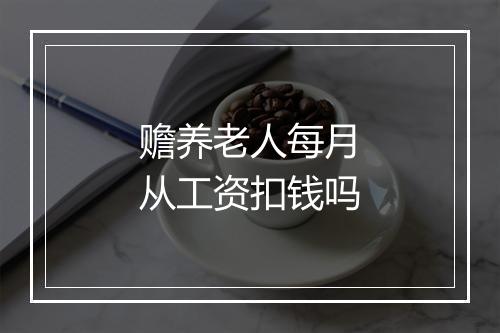 赡养老人每月从工资扣钱吗