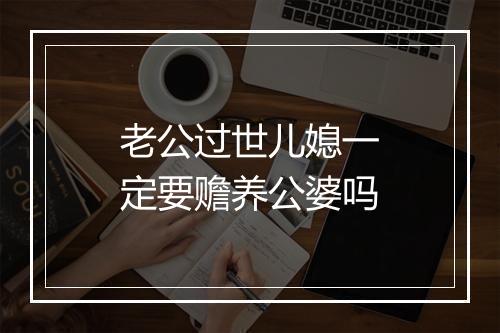 老公过世儿媳一定要赡养公婆吗