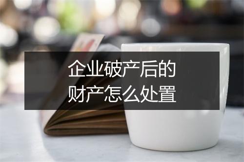 企业破产后的财产怎么处置