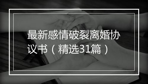 最新感情破裂离婚协议书（精选31篇）