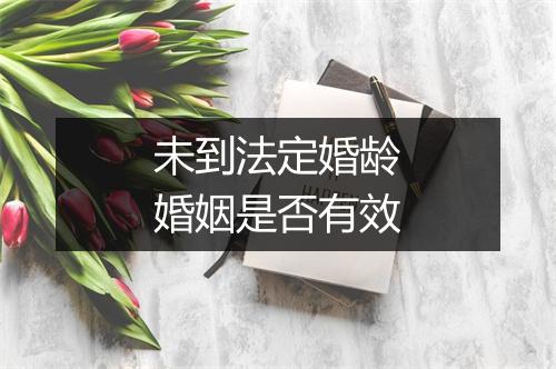 未到法定婚龄婚姻是否有效