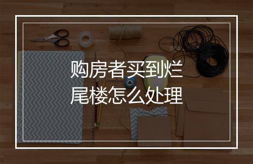 购房者买到烂尾楼怎么处理