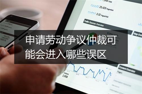 申请劳动争议仲裁可能会进入哪些误区