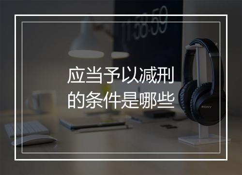 应当予以减刑的条件是哪些
