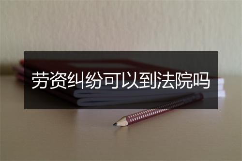 劳资纠纷可以到法院吗