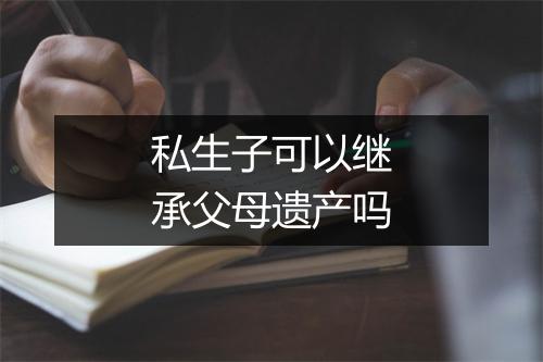 私生子可以继承父母遗产吗