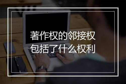 著作权的邻接权包括了什么权利