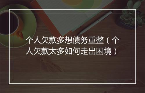 个人欠款多想债务重整（个人欠款太多如何走出困境）