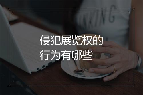 侵犯展览权的行为有哪些