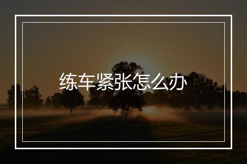 练车紧张怎么办
