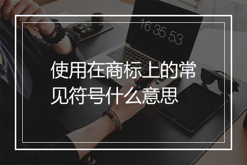 使用在商标上的常见符号什么意思