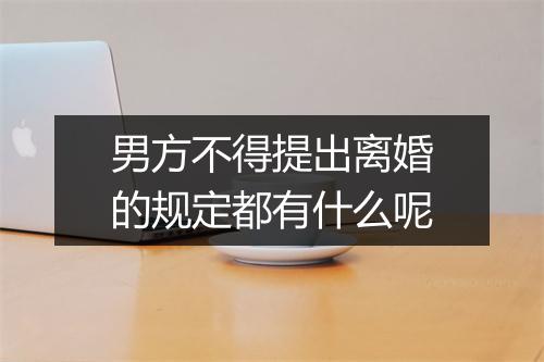 男方不得提出离婚的规定都有什么呢