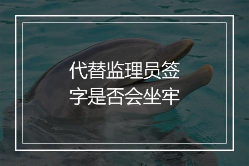 代替监理员签字是否会坐牢