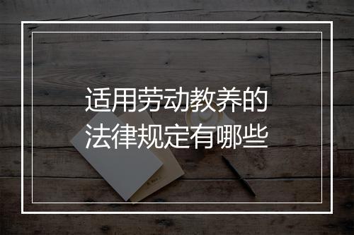 适用劳动教养的法律规定有哪些
