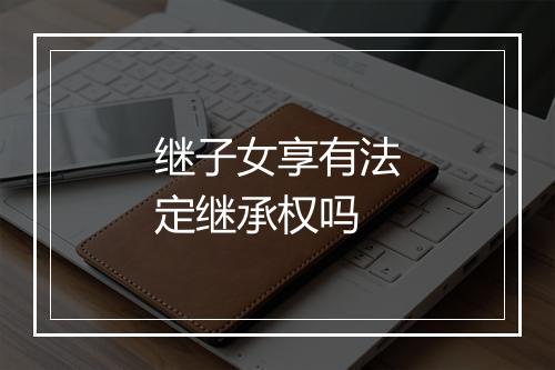 继子女享有法定继承权吗
