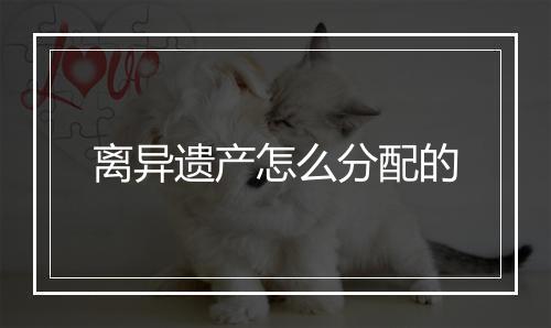 离异遗产怎么分配的
