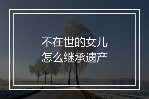 不在世的女儿怎么继承遗产