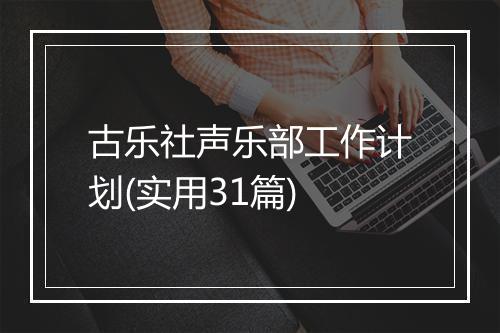古乐社声乐部工作计划(实用31篇)
