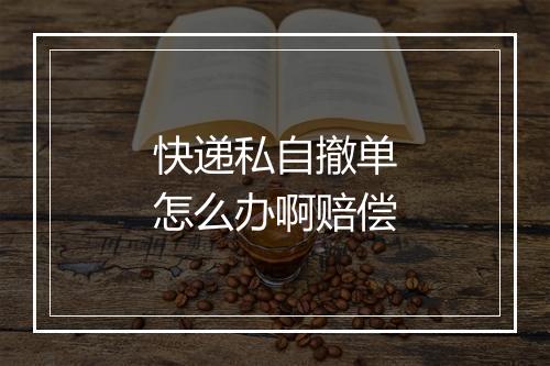 快递私自撤单怎么办啊赔偿