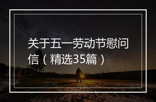 关于五一劳动节慰问信（精选35篇）