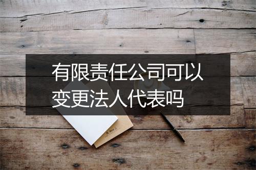 有限责任公司可以变更法人代表吗