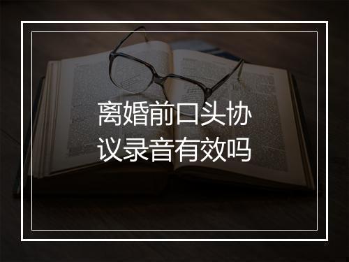 离婚前口头协议录音有效吗
