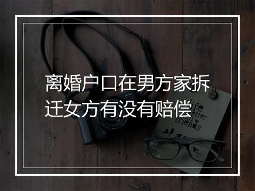 离婚户口在男方家拆迁女方有没有赔偿