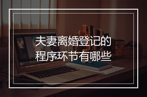 夫妻离婚登记的程序环节有哪些