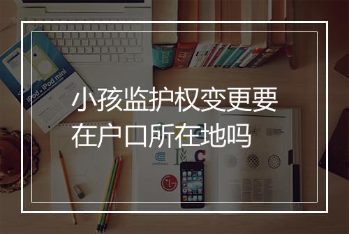 小孩监护权变更要在户口所在地吗