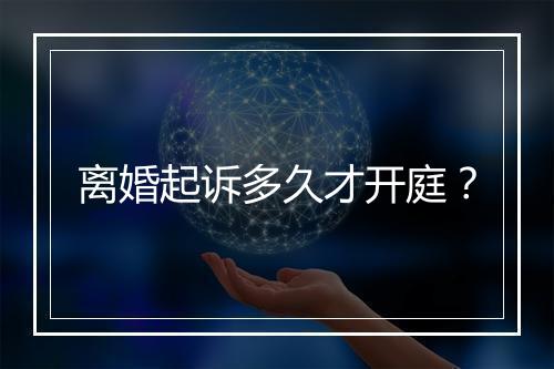 离婚起诉多久才开庭？