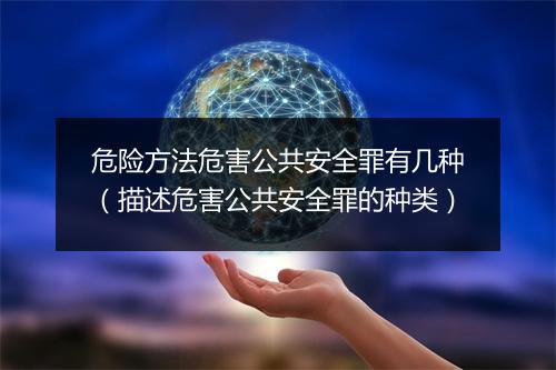 危险方法危害公共安全罪有几种（描述危害公共安全罪的种类）