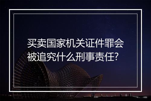 买卖国家机关证件罪会被追究什么刑事责任?