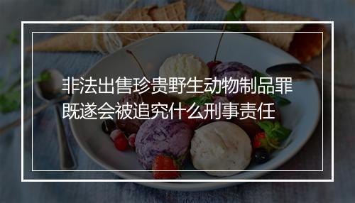 非法出售珍贵野生动物制品罪既遂会被追究什么刑事责任