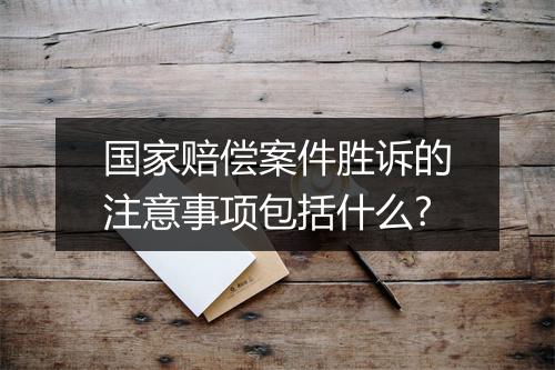 国家赔偿案件胜诉的注意事项包括什么?