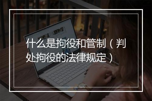什么是拘役和管制（判处拘役的法律规定）