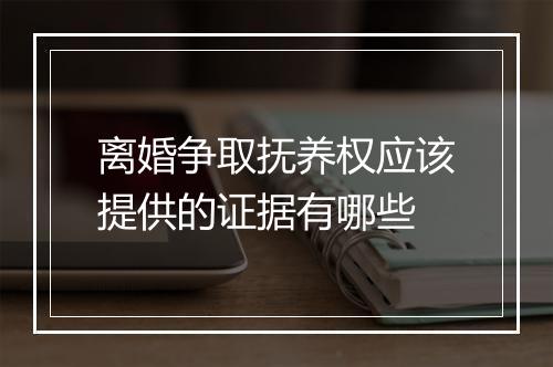 离婚争取抚养权应该提供的证据有哪些
