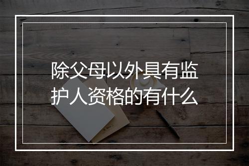 除父母以外具有监护人资格的有什么