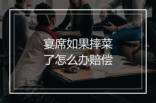宴席如果摔菜了怎么办赔偿