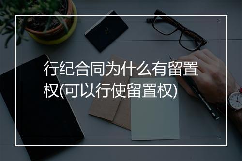 行纪合同为什么有留置权(可以行使留置权)