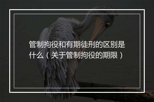 管制拘役和有期徒刑的区别是什么（关于管制拘役的期限）