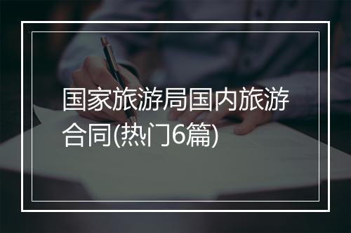 国家旅游局国内旅游合同(热门6篇)