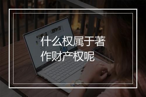 什么权属于著作财产权呢