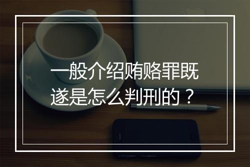 一般介绍贿赂罪既遂是怎么判刑的？