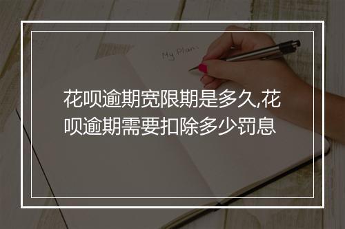 花呗逾期宽限期是多久,花呗逾期需要扣除多少罚息