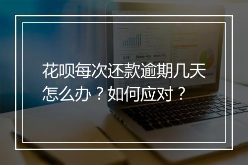 花呗每次还款逾期几天怎么办？如何应对？
