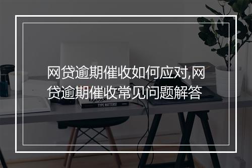 网贷逾期催收如何应对,网贷逾期催收常见问题解答