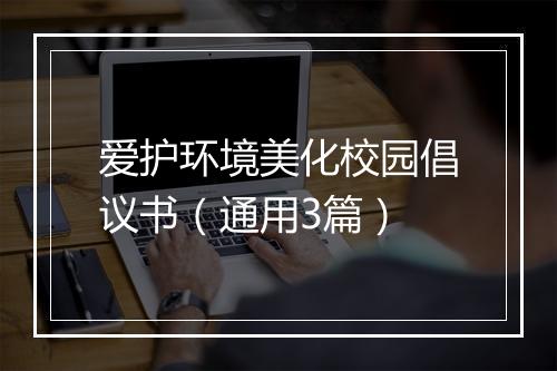 爱护环境美化校园倡议书（通用3篇）