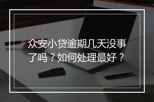 众安小贷逾期几天没事了吗？如何处理最好？